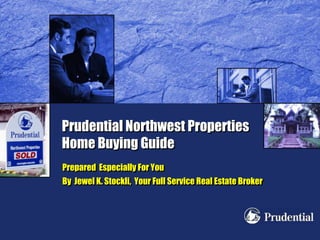 Prudential Northwest Properties Home Buying Guide Prepared  Especially For You By  Jewel K. Stockli,  Your Full Service Real Estate Broker 