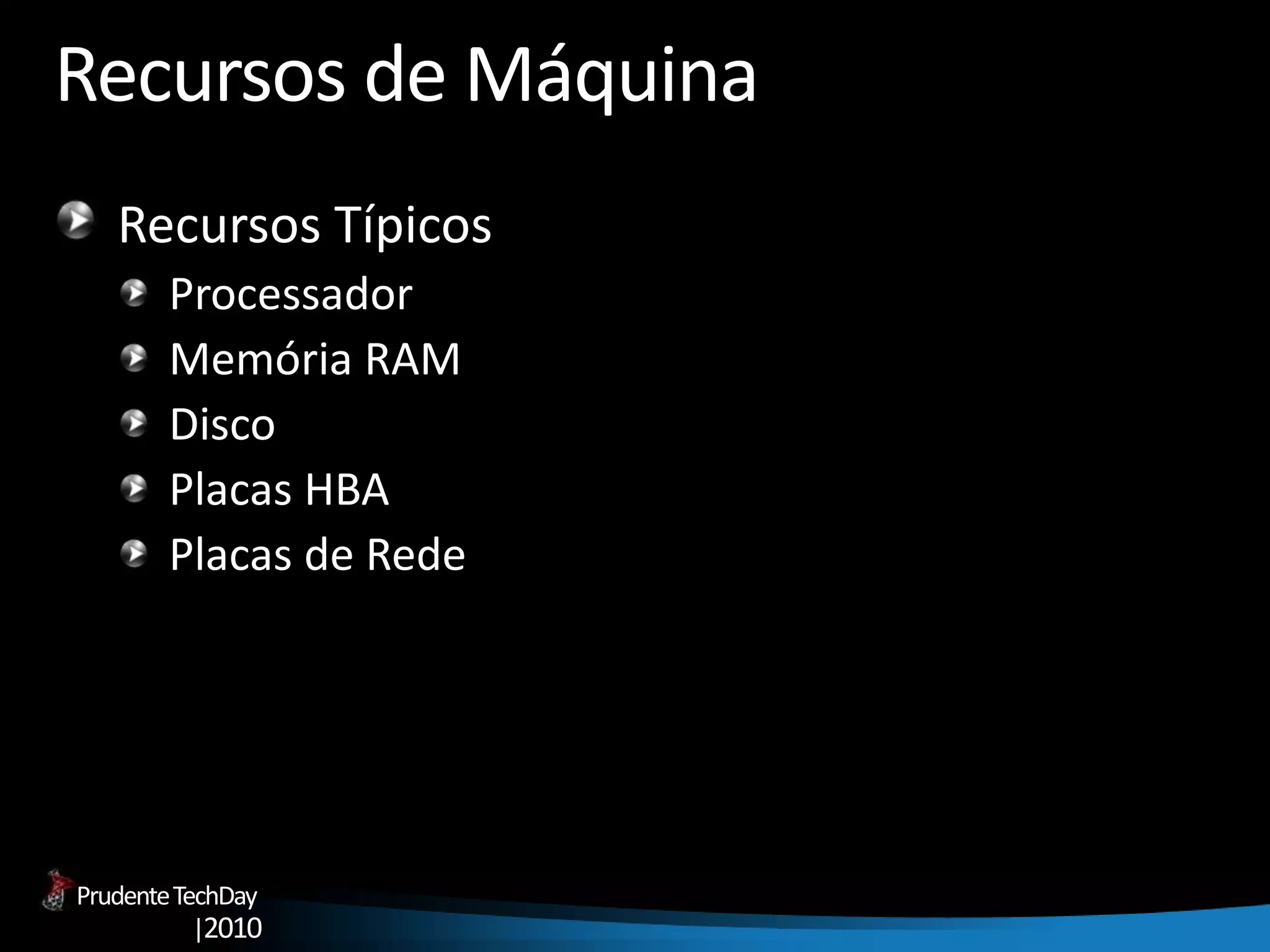 PrudenteTechDay
|2010
Recursos de Máquina
Recursos Típicos
Processador
Memória RAM
Disco
Placas HBA
Placas de Rede
 