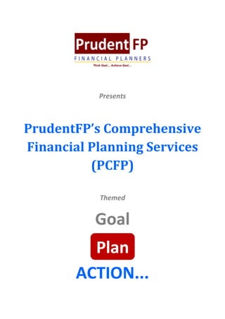 Presents



PrudentFP’s Comprehensive
Financial Planning Services
          (PCFP)

           Themed


          Goal
         Plan
       ACTION...
 