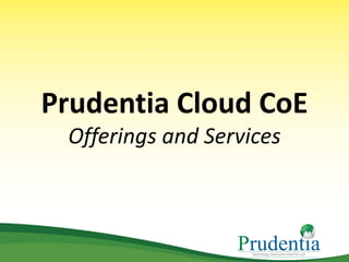 Prudentia Cloud CoE
Offerings and Services
 