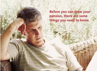 Before you can draw your
pension, there are some
things you need to know.
 