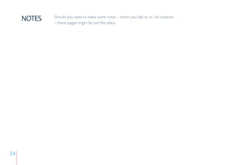 NOTES   Should you need to make some notes – when you talk to us, for instance
             – these pages might be just the place.




24
 