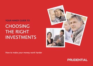 YOUR HANDY GUIDE TO

CHOOSING
THE RIGHT
INVESTMENTS


How to make your money work harder
 