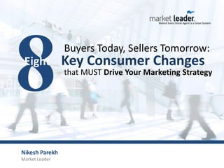 Buyers Today, Sellers Tomorrow:
 Eight          Key Consumer Changes
                that MUST Drive Your Marketing Strategy




Nikesh Parekh
Market Leader
 