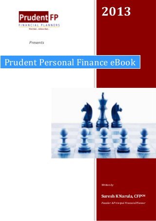 2013
Presents

Prudent Personal Finance eBook

Written by

Suresh K Narula, CFPCM
Founder & Principal Financial Planner

 