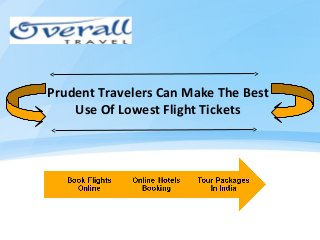 Prudent Travelers Can Make The Best
Use Of Lowest Flight Tickets
 