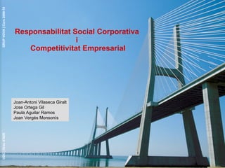 Responsabilitat Social Corporativa  i  Competitivitat Empresarial Joan-Antoni Vilaseca Giralt Jose Ortega Gil Paula Aguilar Ramos Joan Vergés Monsonís 