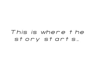 This is where the story starts… 