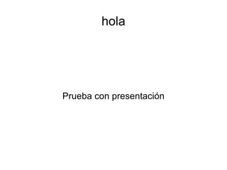 hola Prueba con presentación 