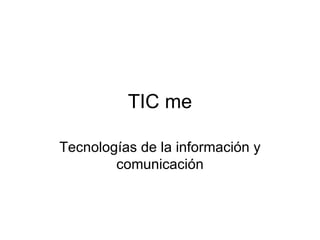 TIC me Tecnologías de la información y comunicación 