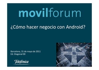 ¿Cómo hacer negocio con Android?



Barcelona, 31 de mayo de 2011
Ed. Diagonal 00
 