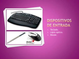 1.   Teclado.
2.   Lápiz optico.
3.   Mouse.
 