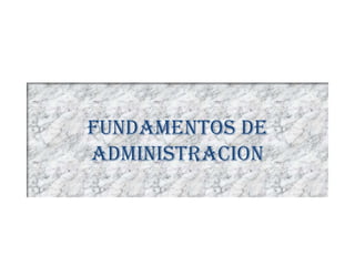 FUNDAMENTOS DE
ADMINISTRACION