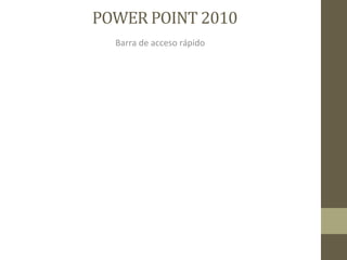 POWER POINT 2010
  Barra de acceso rápido
 