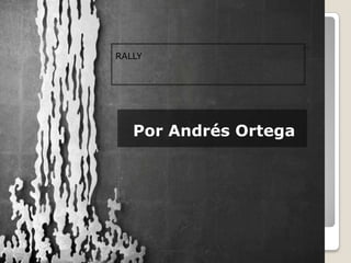RALLY




   Por Andrés Ortega
 