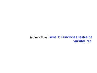 Matemáticas Tema 1: Funciones reales de
                           variable real
 