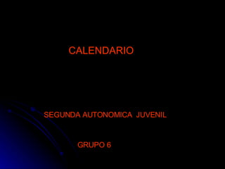 CALENDARIO  SEGUNDA AUTONOMICA  JUVENIL   GRUPO 6 