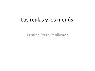 Las reglas y los menús Cristina Etero Perálvarez 