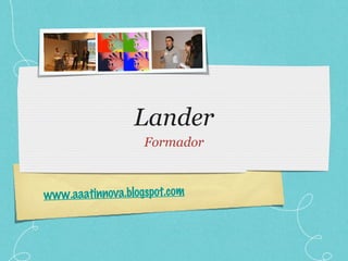 Lander Formador www.aaatinnova.blogspot.com 