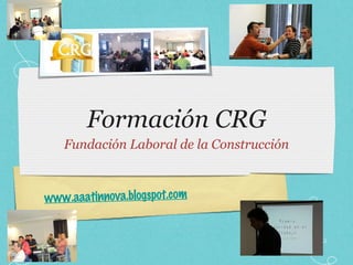 Formación CRG Fundación Laboral de la Construcción www.aaatinnova.blogspot.com 