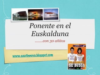 Ponente en el Euskalduna ........con 30 añitos www.aaatinnova.blogspot.com 