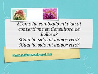 ¿Como ha cambiado mi vida al convertirme en Consultora de Belleza? ¿Cual ha sido mi mayor reto? ¿Cual ha sido mi mayor reto? www.aaatinnova.blogspot.com 