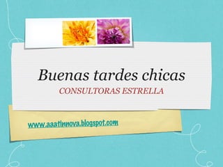 Buenas tardes chicas CONSULTORAS ESTRELLA www.aaatinnova.blogspot.com 