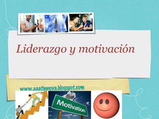 Liderazgo y motivación www.aaatinnova.blogspot.com 