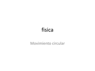 fisica

Movimiento circular
 