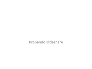 Probando slideshare
 