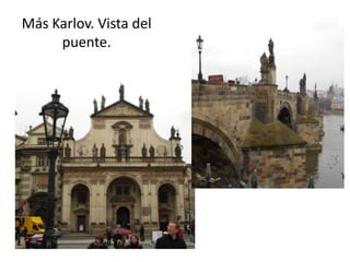 Más Karlov. Vista del
puente.

 