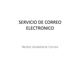 SERVICIO DE CORREO
ELECTRONICO
Nestor Anabitarte Correa
 