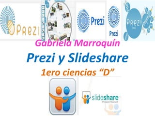 Gabriela Marroquín
Prezi y Slideshare
1ero ciencias “D”
 
