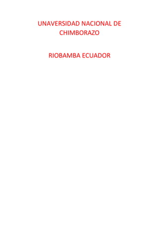 UNAVERSIDAD NACIONAL DE
CHIMBORAZO
RIOBAMBA ECUADOR
 