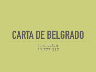 CARTA DE BELGRADO
Carlos Petit
19.777.317
 