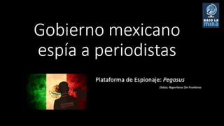 Gobierno mexicano espía a periodistas