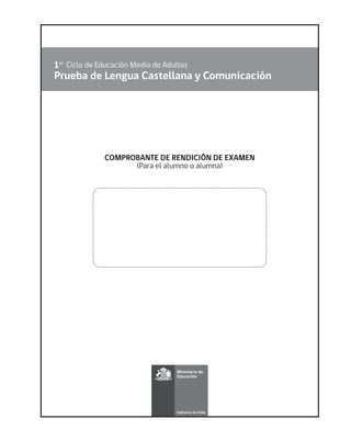 Prueba de Lengua Castellana y Comunicación
1er Ciclo de Educación Media de Adultos
COMPROBANTE DE RENDICIÓN DE EXAMEN
(Para el alumno o alumna)
 