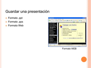 Guardar una presentación
 Formato .ppt
 Formato .pps
 Formato Web
Formato WEB
 