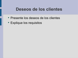 Deseos de los clientes Presente los deseos de los clientes Explique los requisitos 
