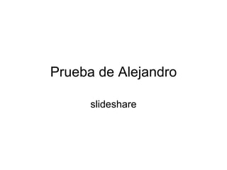 Prueba de Alejandro slideshare 
