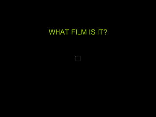WHAT FILM IS IT? 