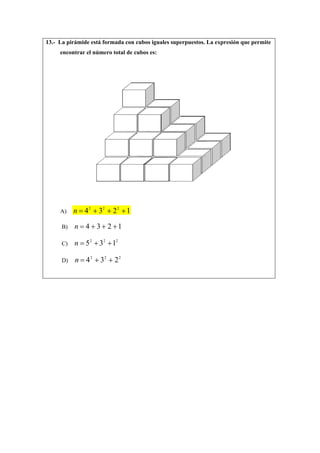 13.- La pirámide está formada con cubos iguales superpuestos. La expresión que permite
encontrar el número total de cubos es:
A) 1234 222
+++=n
B) 1234 +++=n
C)
222
135 ++=n
D)
222
234 ++=n
 