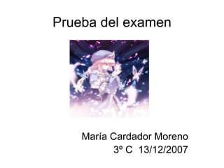 Prueba del examen María Cardador Moreno 3º C  13/12/2007 