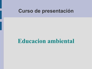 Curso de presentación Educacion ambiental 