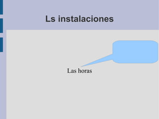 Ls instalaciones Las horas 