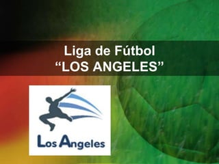 Liga de Fútbol
“LOS ANGELES”
 