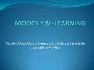 Massive Open Online Course y Aprendizaje a través de
              dispositivos Móviles
 