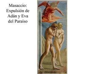 Masaccio:
Expulsión de
Adán y Eva
 del Paraíso
 