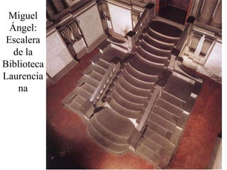 Miguel
  Ángel:
 Escalera
   de la
Biblioteca
Laurencia
    na
 