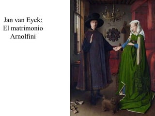 Jan van Eyck:
El matrimonio
   Arnolfini
 